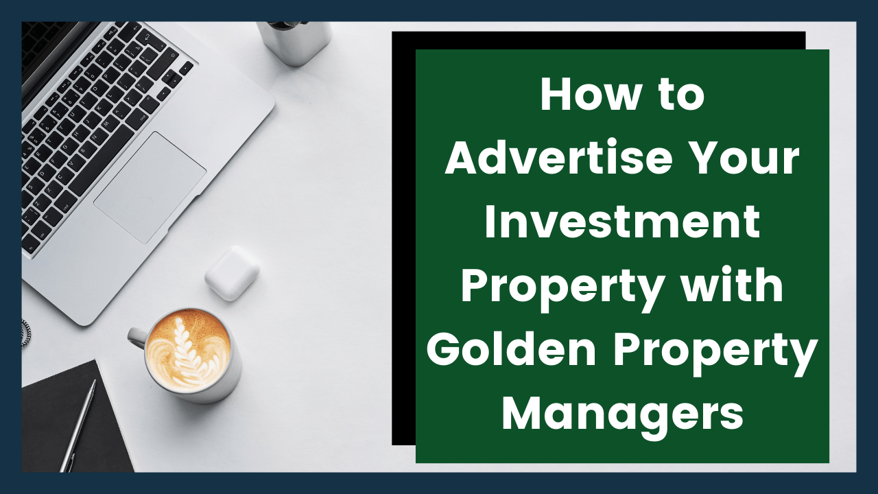 How to Advertise Your Investment Property with Golden Property Managers