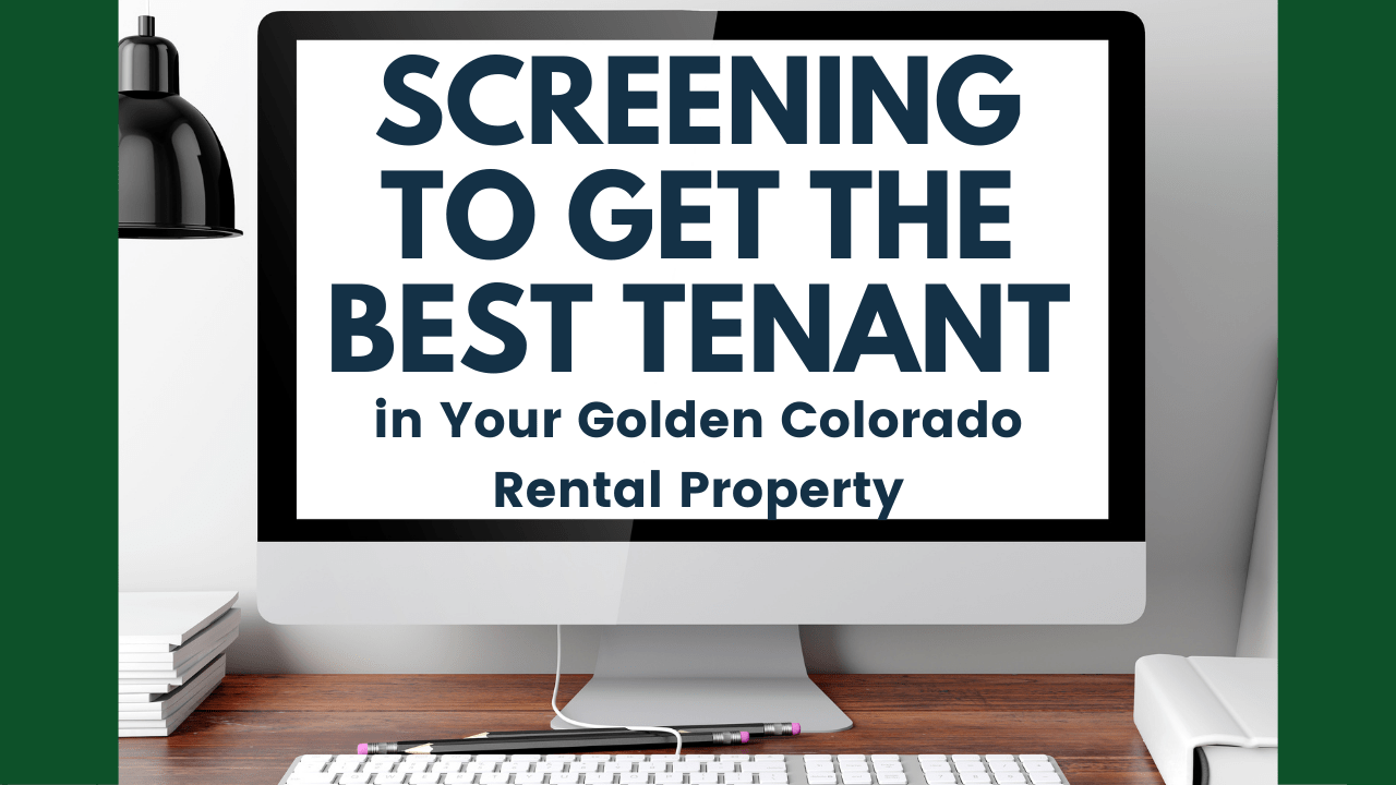 Screening to Get the Best Tenant in Your Golden Colorado Rental Property
