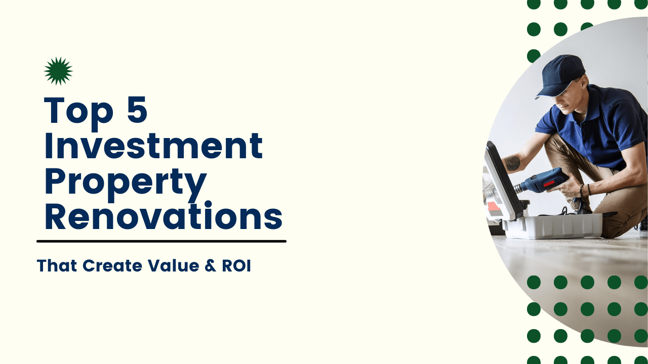 The Top 5 Investment Property Renovations That Create Value & ROI